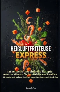 Heißluftfritteuse receptenboek: 121 snelle & makkelijke gerechten onder 20 minuten